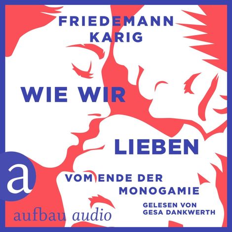 Hörbüch “Wie wir lieben - Vom Ende der Monogamie (Ungekürzt) – Friedemann Karig”