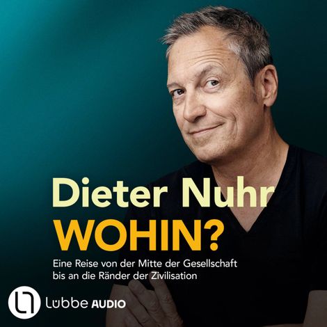 Hörbüch “Wohin? - Eine Reise von der Mitte der Gesellschaft bis an die Ränder der Zivilisation (Ungekürzt) – Dieter Nuhr”