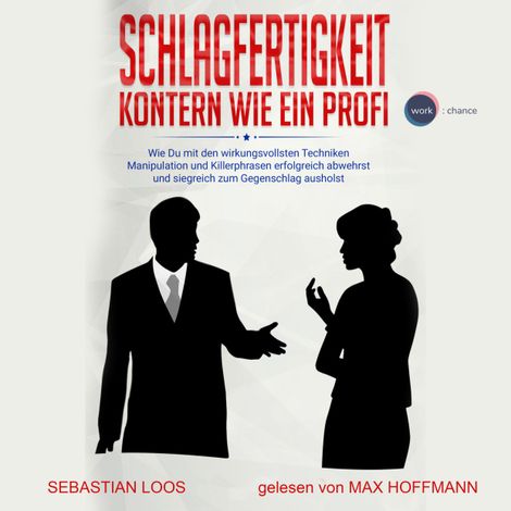 Hörbüch “Schlagfertigkeit: Kontern wie ein Profi - Wie Du mit den wirkungsvollsten Techniken Manipulation und Killerphrasen erfolgreich abwehrst und siegreich zum Gegenschlag ausholst (ungekürzt) – Sebastian Loos”