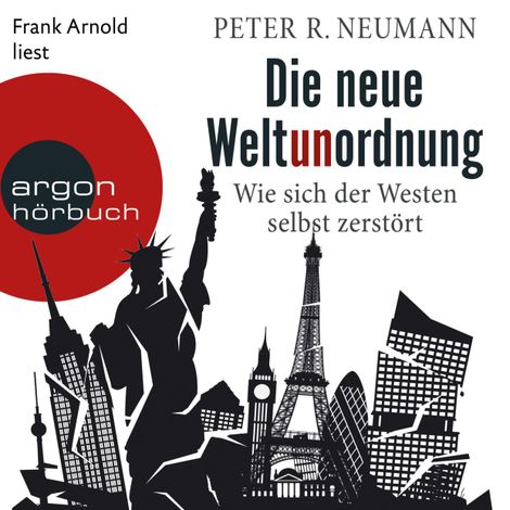 Hörbüch “Die neue Weltunordnung - Wie sich der Westen selbst zerstört (Ungekürzte Lesung) – Peter R. Neumann”