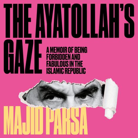 Hörbüch “Ayatollah's Gaze - A Memoir of Being Forbidden and Fabulous in the Islamic Republic (Unabridged) – Majid Parsa”