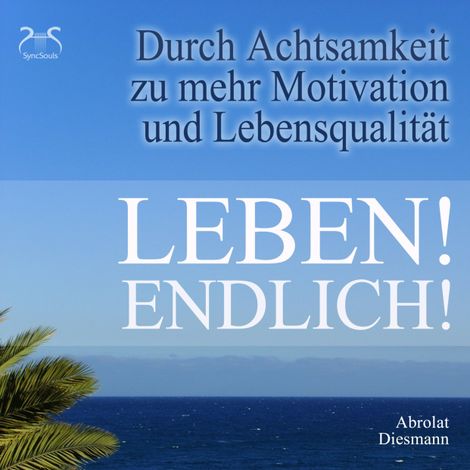 Hörbüch “Leben! Endlich! Hole Dir Deine Lebensqualität zurück - durch Achtsamkeit - 4 Achtsamkeitsübungen mit spezieller Entspannungsmusik 432 Hz – Franziska Diesmann, Torsten Abrolat”