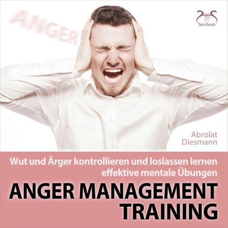 Hörbüch “Anger Management Training - Wut und Ärger kontrollieren und loslassen lernen - effektive mentale Übungen - mit Entspannungsmusik 432 HZ – Franziska Diesmann, Torsten Abrolat”