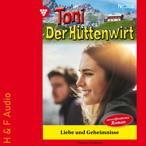 Hörbüch “Liebe und Geheimnisse - Toni der Hüttenwirt, Band 368 (ungekürzt) – Friederike von Buchner”
