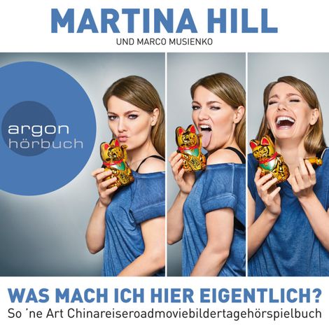 Hörbüch “Was mach ich hier eigentlich? - So 'ne Art Chinareiseroadmoviebildertagehörspielbuch (Gekürzt) – Martina Hill”