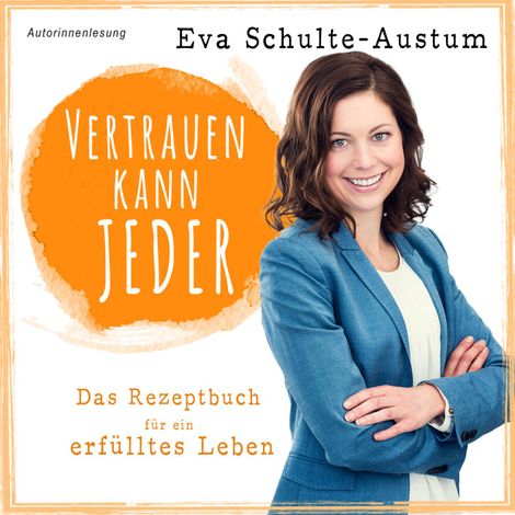Hörbüch “Vertrauen kann jeder: Das Rezeptbuch für ein erfülltes Leben, Buch (ungekürzt) – Eva Schulte-Austum”