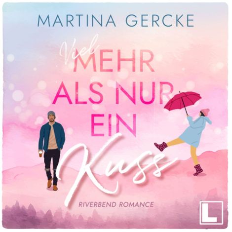 Hörbüch “Viel mehr als nur ein Kuss - Riverbend Romance, Band 1 (ungekürzt) – Martina Gercke”