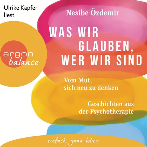 Hörbüch “Was wir glauben, wer wir sind - Vom Mut, sich neu zu denken. Geschichten aus der Psychotherapie (Ungekürzte Lesung) – Nesibe Özdemir”