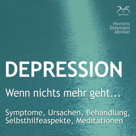 Hörbüch “Depression: "Wenn nichts mehr geht..." Symptome, Ursachen, Behandlung, Selbsthilfeaspekte, Meditationen – Franziska Diesmann, Torsten Abrolat, Susanne Hinrichs”