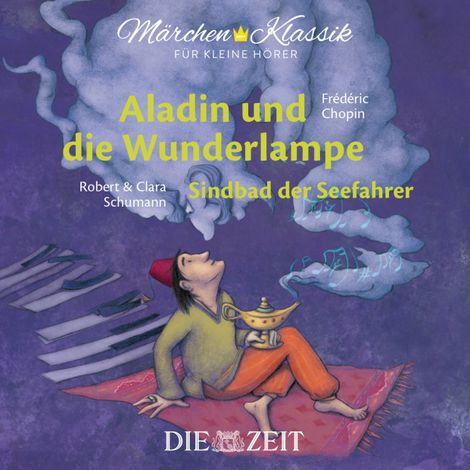 Hörbüch “Die ZEIT-Edition "Märchen Klassik für kleine Hörer" - Aladin und die Wunderlampe und Sindbad der Seefahrer mit Musik von Frederic Chopin und Robert und Clara Schumann – Diverse Autoren”