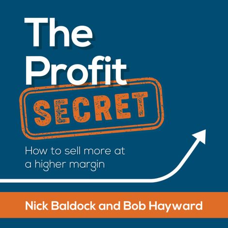 Hörbüch “The Profit Secret - How to sell more at a higher margin (Abridged) – Nick Baldock, Bob Hayward”