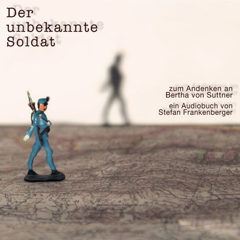Hörbüch “Der unbekannte Soldat - Zum Andenken an Bertha von Suttner (ungekürzt) – Stefan Frankenberger”