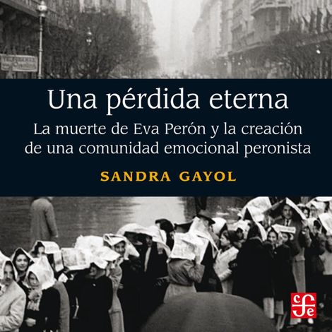Hörbüch “Una pérdida eterna - La muerte de Eva Perón y la creación de una comunidad emocional peronista – Sandra Gayol”