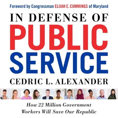 Hörbüch “In Defense of Public Service - How 22 Million Government Workers Will Save our Republic (Unabridged) – Cedric L. Alexander”