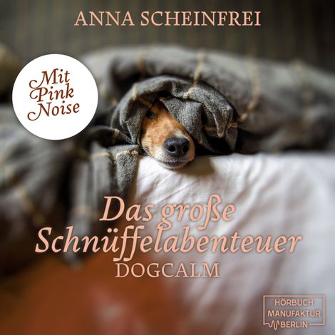 Hörbüch “Das große Schnüffelabenteuer - Dogcalm - mit Pink Noise (ungekürzt) – Anna Scheinfrei”