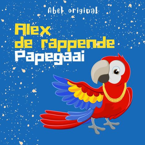 Hörbüch “Alex de Rappende Papegaai - Abel Originals, Episode 5: De verjaardagsrap van Alex – Anna Keuning, Rein Hofman”