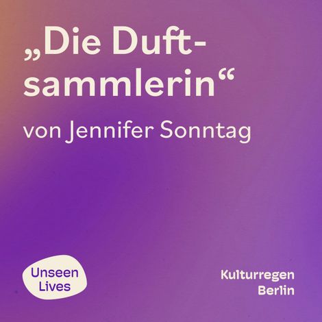 Hörbüch “Unseen Lives, Die Duftsammlerin (ungekuerzt) – Jennifer Sonntag”