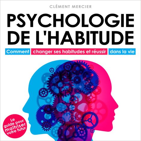 Hörbüch “Psychologie de l'habitude - Comment changer ses habitudes et réussir dans la vie (Intégral) – Clément Mercier”