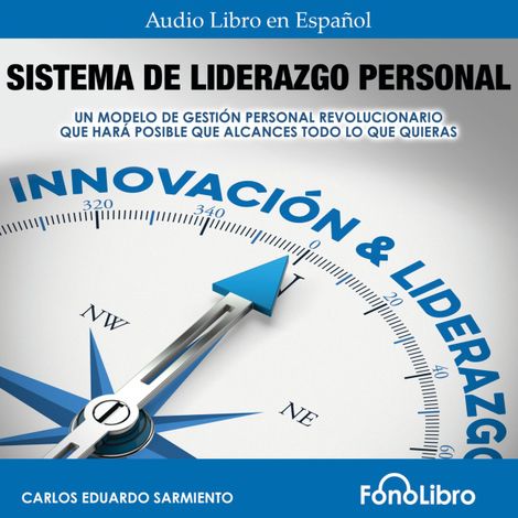 Hörbüch “Sistema De Liderazgo Personal - Un Modelo De Gestión Personal Revolucionario Que Hará Posible Que Alcances Todo Lo Que Quieras (abreviado) – Carlos Eduardo Sarmiento”