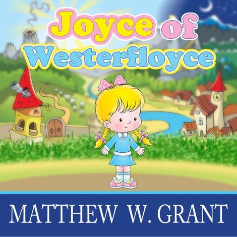 Hörbüch “Joyce of Westerfloyce - The Story of the Tiny Little Girl with the Tiny Little Voice (Unabridged) – Matthew W. Grant”