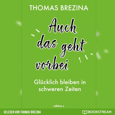 Hörbüch “Auch das geht vorbei - Glücklich bleiben in schweren Zeiten (Ungekürzte Autorenlesung) – Thomas Brezina”
