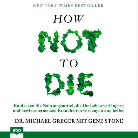 Hörbüch “How not to die - Entdecken Sie Nahrungsmittel, die Ihr Leben verlängern und bewiesenermassen Krankheiten vorbeugen und heilen (Ungekürzt) – Gene Stone, Michael Greger”