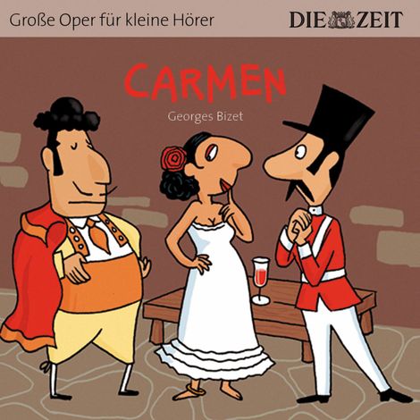 Hörbüch “Die ZEIT-Edition "Große Oper für kleine Hörer", Carmen (ungekürzt) – George Bizet”