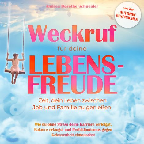 Hörbüch “Weckruf für deine Lebensfreude: Zeit, dein Leben zwischen Job und Familie zu genießen - Wie du ohne Stress deine Karriere verfolgst, Balance erlangst und Perfektionismus gegen Gelassenheit eintauschst (ungekürzt) – Andrea Dorothe Schneider”