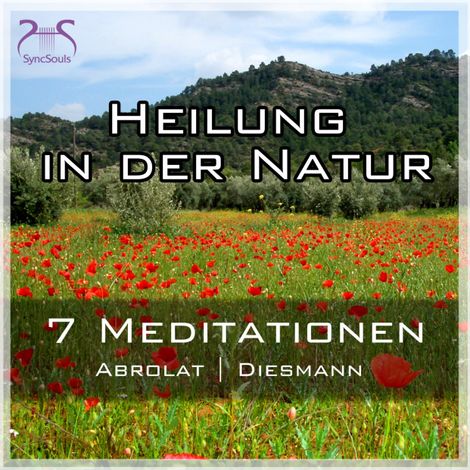 Hörbüch “Heilung in der Natur - 7 einzigartige geführte Meditationen zum Auftanken im Alltag - mit Naturklängen und Entspannungsmusik - SyncSouls Kurz-Meditationen Vol. 1 – Franziska Diesmann, Torsten Abrolat”
