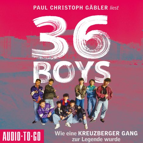 Hörbüch “36 Boys - Wie eine Kreuzberger Gang zur Legende wurde (ungekürzt) – Paul Christoph Gäbler”