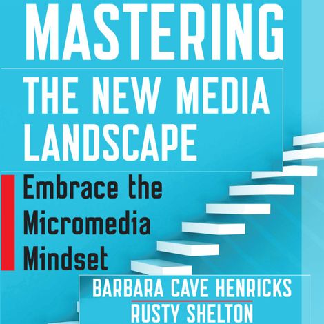 Hörbüch “Mastering the New Media Landscape - Embrace the Micromedia Mindset (Unabridged) – Barbara Cave Henricks, Rusty Shelton”