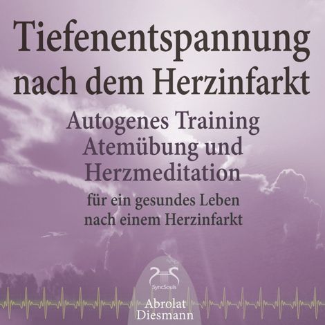 Hörbüch “Tiefenentspannung nach dem Herzinfarkt - Autogenes Training, Atemübung und Herzmeditation für ein gesundes Leben nach einem Infarkt (Ungekürzt) – Franziska Diesmann, Torsten Abrolat”