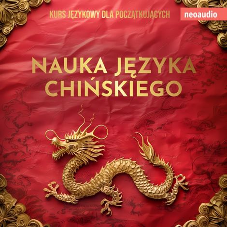 Hörbüch “Kursy językowe dla początkujących, Nauka języka chińskiego (Nieokrojony) – NeoAudio”