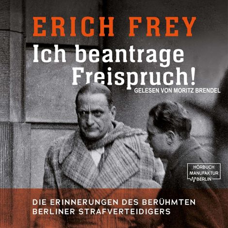 Hörbüch “Ich beantrage Freispruch! - Die Erinnerungen des berühmten Berliner Strafverteidigers (ungekürzt) – Erich Frey”