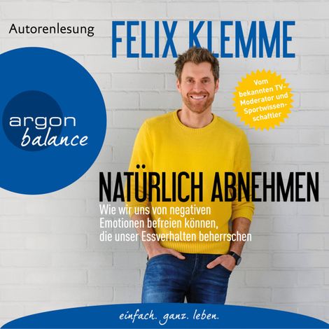 Hörbüch “Natürlich abnehmen - Wie wir uns von negativen Emotionen befreien können, die unser Essverhalten beherrschen (Gekürzte Autorenlesung) – Felix Klemme”