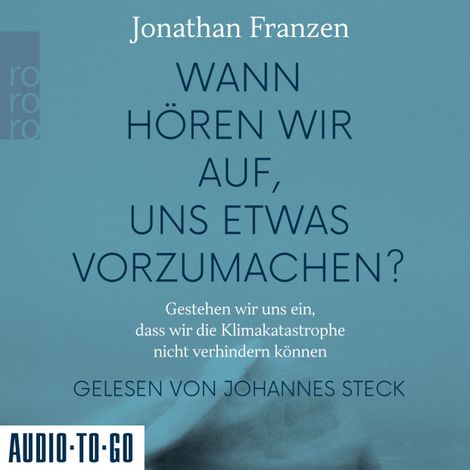 Hörbüch “Wann hören wir auf, uns etwas vorzumachen? - Gestehen wir uns ein, dass wir die Klimakatastrophe nicht verhindern können (Gekürzt) – Jonathan Franzen”