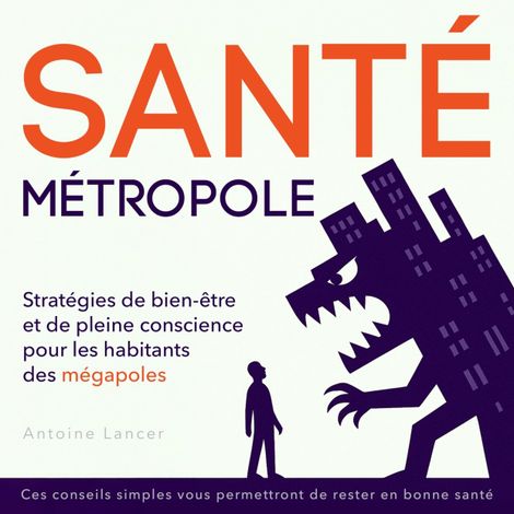 Hörbüch “Santé Métropole - Stratégies de bien-être et de pleine conscience pour les habitants des mégapoles (Non abrégé) – Antoine Lancer”