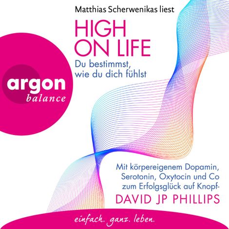 Hörbüch “High on Life: Du bestimmst, wie du dich fühlst - Mit körpereigenem Dopamin, Serotonin, Oxytocin und Co zum Erfolgsglück auf Knopfdruck (Ungekürzte Lesung) – David JP Phillips”