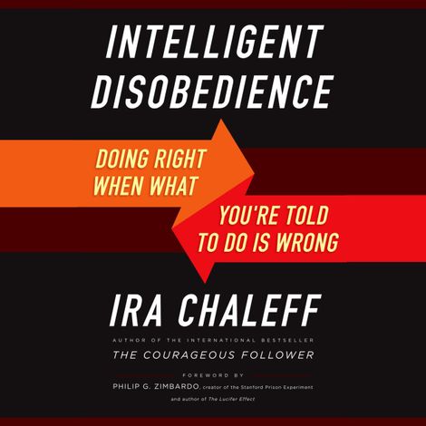 Hörbüch “Intelligent Disobedience - Doing Right When What You're Told to Do Is Wrong (Unabridged) – Ira Chaleff”