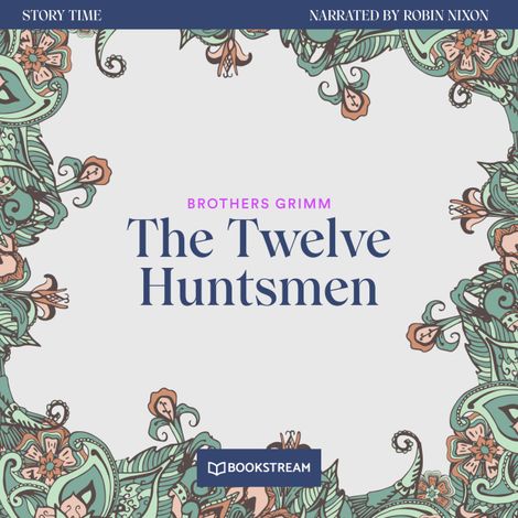 Hörbüch “The Twelve Huntsmen - Story Time, Episode 55 (Unabridged) – Brothers Grimm”