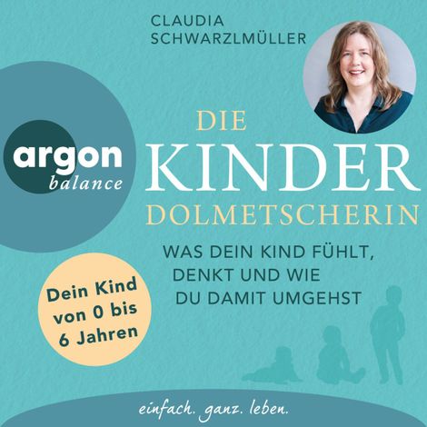 Hörbüch “Die Kinderdolmetscherin - Was dein Kind fühlt, denkt und wie du damit umgehst (Ungekürzte Autorinnenlesung) – Claudia Schwarzlmüller”