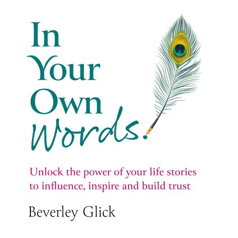 Hörbüch “In Your Own Words - Unlock the power of your life stories to influence, inspire and build trust (Unabridged) – Beverley Glick”