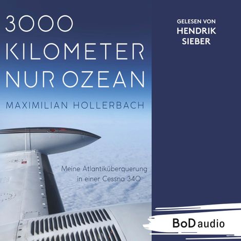 Hörbüch “3000 Kilometer nur Ozean - Meine Atlantiküberquerung in einer Cessna 340 (Ungekürzt) – Maximilian Hollerbach”