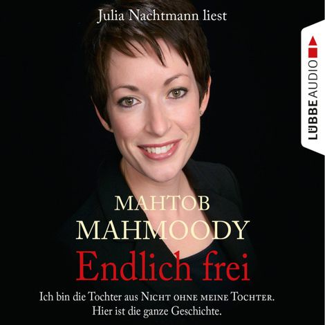 Hörbüch “Endlich frei - Ich bin die Tochter aus "Nicht ohne meine Tochter". Hier ist die ganze Geschichte – Mahtob Mahmoody”