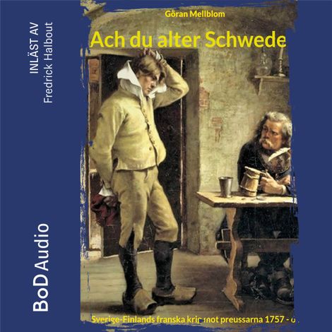 Hörbüch “Ach du alter Schwede! - Frihetstidens krig - Sverige-Finlands franska krig mot preussarna 1757 - 62, Bok 3 (Oavkortad) – Göran Mellblom”