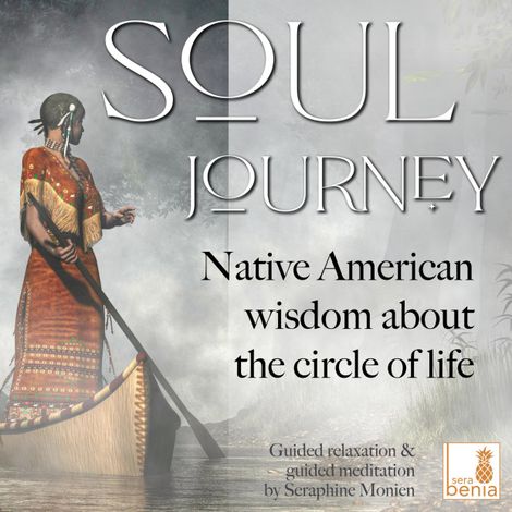 Hörbüch “Soul Journey - Native American wisdom about the circle of life - Guided relaxation and guided meditation (Unabridged) – Seraphine Monien”