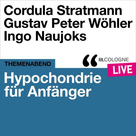 Hörbüch “Hypochondrie für Anfänger - lit.COLOGNE live (Ungekürzt) – Ingo Naujoks, Cordula Stratmann, Gustav Peter Wöhler”