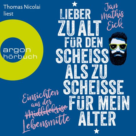 Hörbüch “Lieber zu alt für den Scheiß als zu scheiße für mein Alter - Einsichten aus der Lebensmitte (Ungekürzt) – Jan Mathis Eick”
