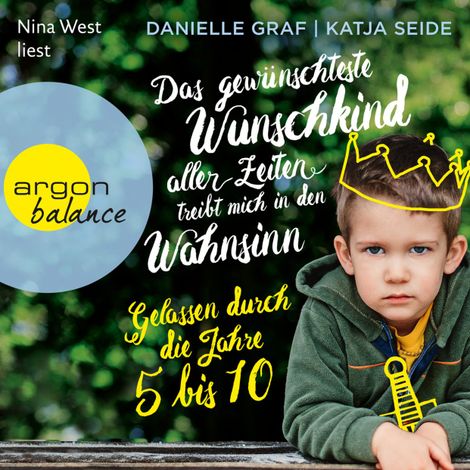 Hörbüch “Das gewünschteste Wunschkind aller Zeiten treibt mich in den Wahnsinn - Gelassen durch die Jahre 5 bis 10 (Ungekürzte Lesung) – Danielle Graf, Katja Seide”