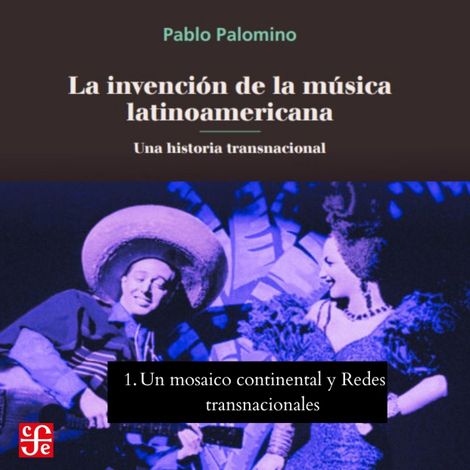 Hörbüch “Un mosaico continental y Redes transnacionales - La invención de la música latinoamericana - Una historia transnacional, Parte 1 – Pablo Palomino”